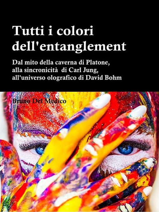 Title details for Tutti i colori dell'entanglement. Dal mito della caverna all'universo olografico. Itinerario logico tra apparenza e realtà, strane coincidenze, sincronicità, non-località quantistica by Bruno Del Medico - Available